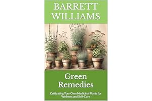 Green Remedies: Cultivating Your Own Medicinal Plants for Wellness and Self-Care (Greenthumb Delights: Mastering Container Ga