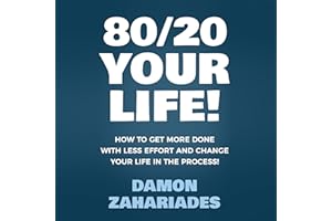80/20 Your Life! How to Get More Done with Less Effort and Change Your Life in the Process!