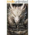 BEFORE THE KING: The Dragon Awakens (The Camelot Chronicles Book 1)