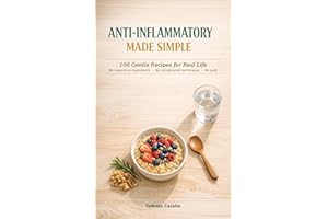 Anti-Inflammatory Made Simple: 100 Gentle Recipes for Real Life — No Expensive Ingredients, No Complicated Techniques, No Gui