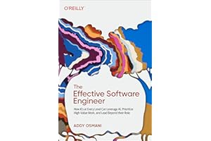 The Effective Software Engineer: How ICs at Every Level Can Leverage AI, Prioritize High-Value Work, and Lead Beyond Their Ro