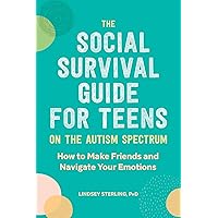 The Social Survival Guide for Teens on the Autism Spectrum: How to Make Friends and Navigate Your Emotions