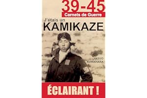 J'étais un Kamikaze: Les révélations d'un pilote de l'Armée de l'Air japonaise (39-45) (French Edition)