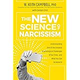 The New Science of Narcissism: Understanding One of the Greatest Psychological Challenges of Our Time―and What You Can Do Abo