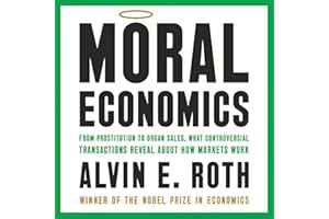 Moral Economics: From Prostitution to Organ Sales, What Controversial Transactions Reveal About How Markets Work