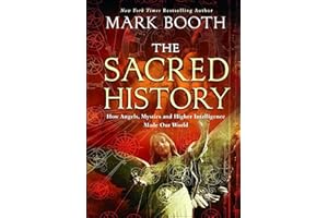 The Sacred History: How Angels, Mystics and Higher Intelligence Made Our World
