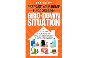Prepare Your Home for a Sudden Grid-Down Situation: Take Self-Reliance to the Next Level with Proven Methods and Strategies t
