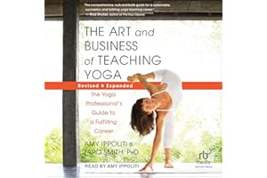 The Art and Business of Teaching Yoga (Revised & Expanded): The Yoga Professional’s Guide to a Fulfilling Career