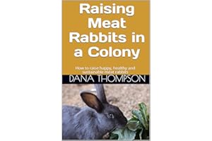 Raising Meat Rabbits in a Colony: How to raise happy, healthy and sustainable meat rabbits