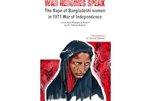 War Heroines Speak: The Rape of Bangladeshi women in 1971 war of Independence