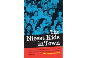 The Nicest Kids in Town: American Bandstand, Rock 'n' Roll, and the Struggle for Civil Rights in 1950s Philadelphia (American