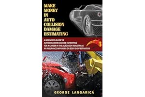 Make Money in Auto Collision Damage Estimating: A Beginner’s Guide to Auto Collision Damage Estimating for a Career in the Au