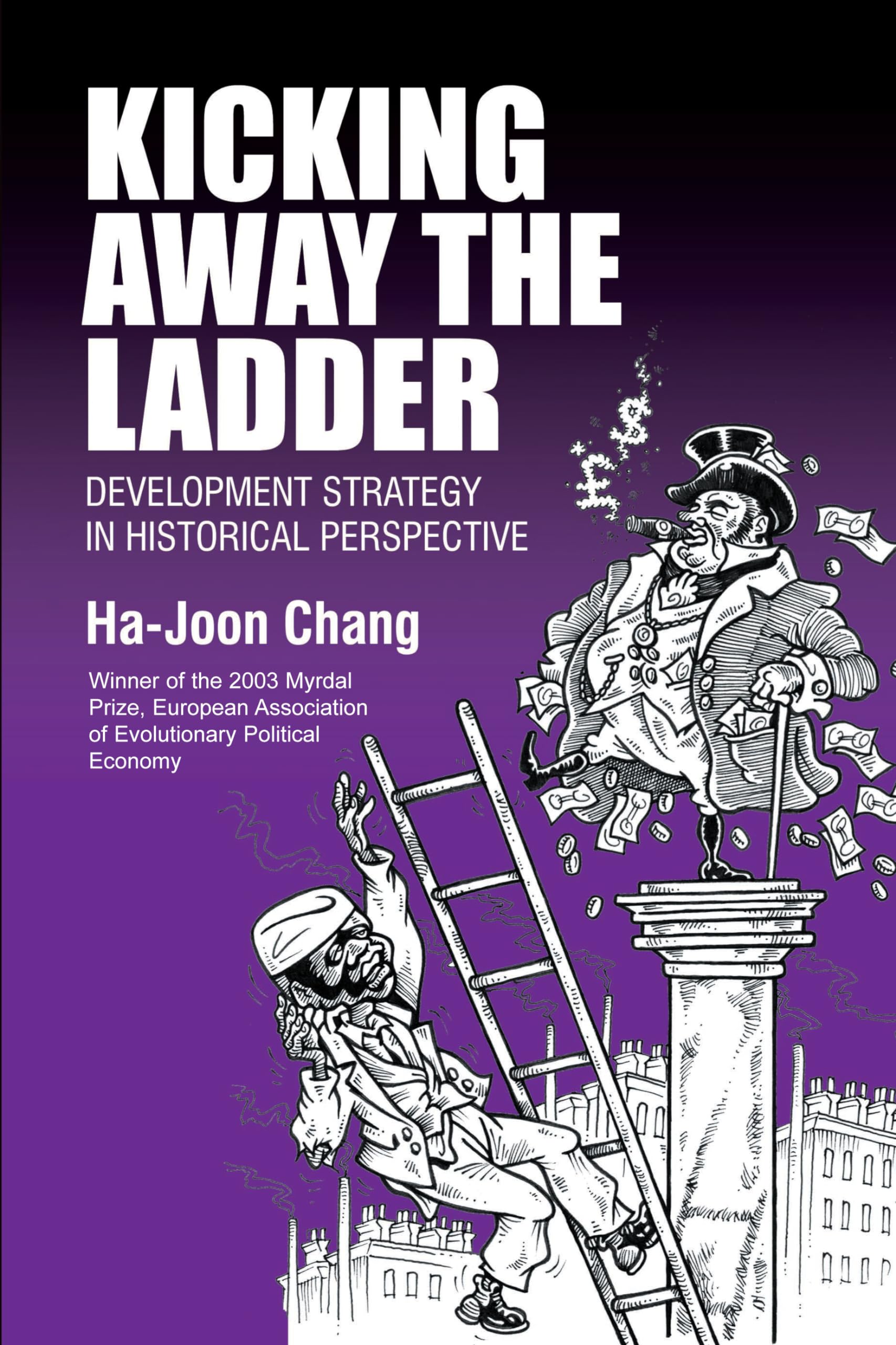 Kicking Away the Ladder: Development Strategy in Historical Perspective (Anthem World History)