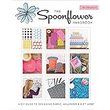 The Spoonflower Handbook: A DIY Guide to Designing Fabric, Wallpaper & Gift Wrap with 30+ Projects