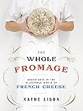 The Whole Fromage: Adventures in the Delectable