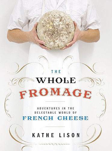 Download The Whole Fromage: Adventures in the Delectable World of French Cheese (English Edition) PDF