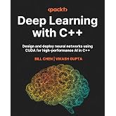 Deep Learning with C++: Design and deploy neural networks using CUDA for high-performance AI in C++