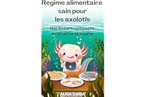 Régime alimentaire sain pour les axolotls - Une lecture compacte, explicative et courte (Guides pour des soins appropriés à l
