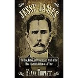 Jesse James: The Life, Times, and Treacherous Death of the Most Infamous Outlaw of All Time
