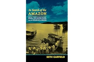 In Search of the Amazon: Brazil, the United States, and the Nature of a Region (American Encounters/Global Interactions)