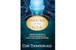Anatomy of the Soul: Surprising Connections between Neuroscience and Spiritual Practices That Can Transform Your Life and Rel