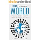 KIDS CAN CHANGE THE WORLD: A MIDDLE SCHOOLER'S GUIDE FOR TURNING PASSION INTO PROGRESS