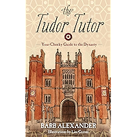 The Tudor Tutor: Your Cheeky Guide to the Dynasty book cover The Tudor Tutor: Your Cheeky Guide to the Dynasty book cover