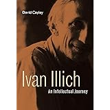 Ivan Illich: An Intellectual Journey (Ivan Illich: 21st-Century Perspectives)