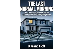 The Last Normal Morning: The Chris Watts Murders and the Quiet Hours Before Everything Broke (Stories That Matters Book 9)