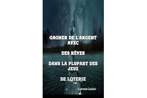 Gagner de l'argent avec des rêves dans la plupart des jeux de loterie: Plus de 50 rêves et chiffres (French Edition)