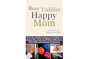 Busy Toddler, Happy Mom: Over 280 Activities to Engage your Toddler in Small Motor and Gross Motor Activities, Crafts, Langua