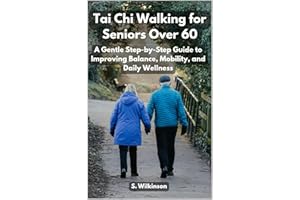 Tai Chi Walking for Seniors Over 60: A Gentle Step-by-Step Guide to Improving Balance, Mobility, and Daily Wellness