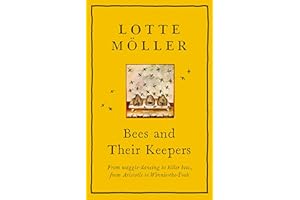 Bees and Their Keepers: Through the seasons and centuries, from waggle-dancing to killer bees, from Aristotle to Winnie-the-Pooh