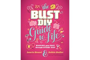 The Bust DIY Guide to Life: Making Your Way Through Every Day