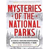 Mysteries of the National Parks: 35 Stories of Baffling Disappearances, Unexplained Phenomena, and More (Perfect Holiday or Christmas Gift for Campers and Outdoorsy People)