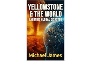 Yellowstone & The World Averting Global Disaster (Global Disaster Scenarios Book 1)