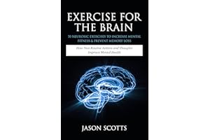 Exercise For The Brain: 70 Neurobic Exercises To Increase Mental Fitness & Prevent Memory Loss: How Non Routine Actions And T