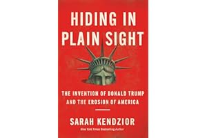 Hiding in Plain Sight: The Invention of Donald Trump and the Erosion of America