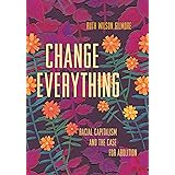 Change Everything: Racial Capitalism and the Case for Abolition (Abolitionist Papers)