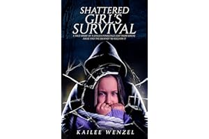 Shattered Girl’s Survival: A True Story Of A Child’s Innocence Lost From Sexual Abuse And The Journey To Reclaim It