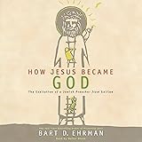 How Jesus Became God: The Exaltation of a Jewish