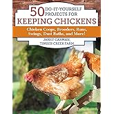 50 Do-It-Yourself Projects for Keeping Chickens: Chicken Coops, Brooders, Runs, Swings, Dust Baths, and More!