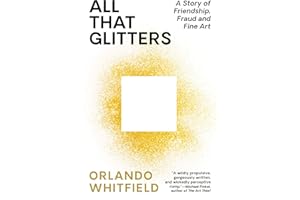 All That Glitters: A Story of Friendship, Fraud, and Fine Art