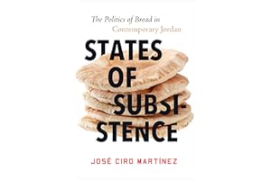 States of Subsistence: The Politics of Bread in Contemporary Jordan (Studies in Middle Eastern and Islamic Societies and Cultures)