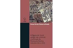 A figura do herói antigo nas crônicas medievais da Península Ibérica (século XIII e XIV) (Portuguese Edition)