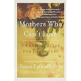 Mothers Who Can't Love: A Therapist's Guide to Healing from the Emotional Damage of Unloving Mothers