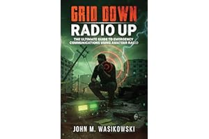 Grid Down, Radio Up: The Ultimate Guide To Emergency Communications Using Amateur Radio