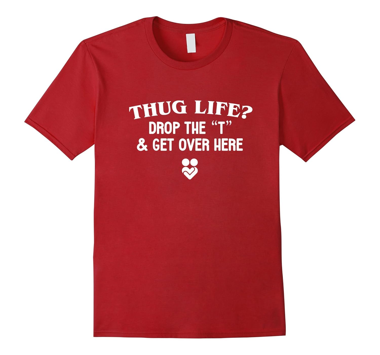  Hug Life Drop The T Get Over Here Funny Shirt For Thugs