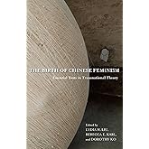 The Birth of Chinese Feminism: Essential Texts in Transnational Theory (Weatherhead Books on Asia)
