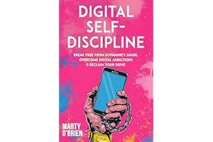 Digital Self-Discipline: Break Free from Dopamine’s Snare, Overcome Digital Addictions & Reclaim Your Drive